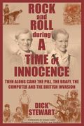 Rock & Roll During a Time of Innocence: Then Along Came the Pill, the Draft, the Computer and the British Invasion