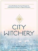 City Witchery: Accessible Rituals, Practices & Prompts for Conjuring and Creating in a Magical Metropolis (en Inglés)