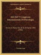 Atti Del V Congresso Internazionale Di Psicologia: Tenuto In Roma Dal 26 Al 30 Aprile 1905 (1906) (en Italiano)