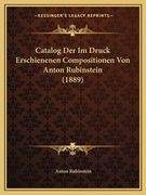 Catalog Der Im Druck Erschienenen Compositionen Von Anton Rubinstein (1889) (in German)