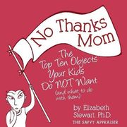 No Thanks Mom: The Top Ten Objects Your Kids Do NOT Want (and what to do with them) (The Savvy Appraiser)