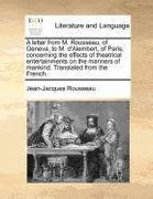 a   letter from m. rousseau, of geneva, to m. d'alembert, of paris, concerning the effects of theatrical entertainments on the manners of mankind. tra