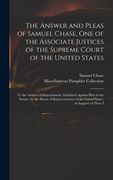 The Answer and Pleas of Samuel Chase, One of the Associate Justices of the Supreme Court of the United States: To the Articles of Impeachment, Exhibit (en Inglés)