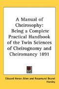 a manual of cheirosophy: being a complete practical handbook of the twin sciences of cheirognomy and cheiromancy 1891