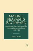 Making Peasants Backward: Agricultural Cooperatives and the Agrarian Question in Russia, 1861-1914 (en Inglés)