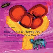 Blue Cows & Happy Fruit: Discovering the Artist in Your Child (en Inglés)