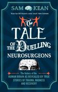 The Tale of the Duelling Neurosurgeons: The History of the Human Brain as Revealed by True Stories of Trauma, Madness, and Recovery 