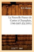 La Nouvelle France de Cartier À Champlain, 1540-1603 (Éd.1891) (en Francés)