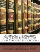 landmarks in education: paper read before the st. louis teachers' association, (en Inglés)