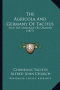 the agricola and germany of tacitus: and the dialogue on oratory (1877) (en Inglés)