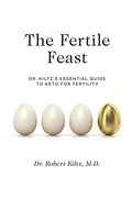 The Fertile Feast: Dr. Kiltz’S Essential Guide to a Keto way of Life 