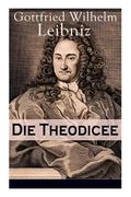 Die Theodicee: Abhandlungen über die Theodizee von der Güte Gottes, der Freiheit des Menschen und dem Ursprung des Bösen (en Inglés)