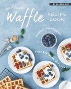The Ultimate Waffle Recipe Book: Scrumptious Waffles That Everyone Will Love! (en Inglés)