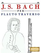 J. S. Bach per Flauto Traverso: 10 Pezzi Facili per Flauto Traverso Libro per Principianti (en Italiano)
