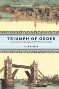 Triumph of Order: Democracy and Public Space in new York and London (Columbia History of Urban Life)