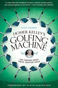 Homer Kelley's Golfing Machine: The Curious Quest That Solved Golf (en Inglés)