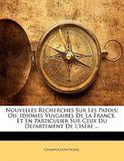 Nouvelles Recherches Sur Les Patois; Ou, Idiomes Vulgaires de la France, Et En Particulier Sur Ceux Du Département de l'Isère ... (en Francés)