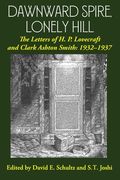 Dawnward Spire, Lonely Hill: The Letters of h. P. Lovecraft and Clark Ashton Smith: 1932-1937 (Volume 2)