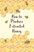 How to Produce Extracted Honey (en Inglés)