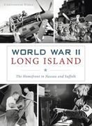 World War II Long Island: The Homefront in Nassau and Suffolk (en Inglés)