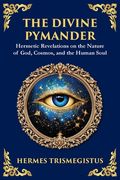 The Divine Pymander: The Hermetic Path to Wisdom and Spiritual Awakening (Large Print Deluxe Edition For Easy Reading)