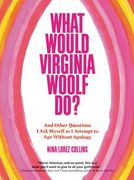 What Would Virginia Woolf Do?: And Other Questions I Ask Myself as I Attempt to Age Without Apology (en Inglés)