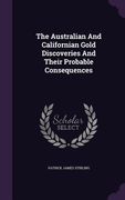 The Australian And Californian Gold Discoveries And Their Probable Consequences (en Inglés)