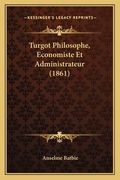 Turgot Philosophe, Economiste Et Administrateur (1861) (en Francés)