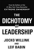 The Dichotomy of Leadership. Balancing The Challenges of Extreme Ownership to Lead and Win