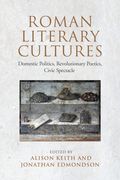 Roman Literary Cultures: Domestic Politics, Revolutionary Poetics, Civic Spectacle (en Inglés)
