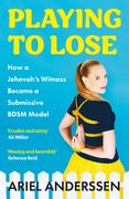 Playing to Lose: How a Jehovah's Witness Became a Submissive Bdsm Model (en Inglés)