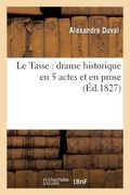 Le Tasse: Drame Historique En 5 Actes Et En Prose (en Francés)