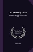 Our Heavenly Father: A Study of the Nature and Doctrine of God (en Inglés)