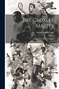 The Croxley Master; A Great Tale of the Prize Ring (en Inglés)