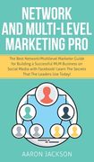 Network and Multi-Level Marketing Pro: The Best Network/Multilevel Marketer Guide for Building a Successful MLM Business on Social Media with Facebook