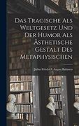Das Tragische als Weltgesetz und der Humor als Ästhetische Gestalt des Metaphysischen (en Alemán)