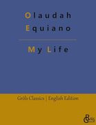 My Life: The Interesting Narrative of the Life of Olaudah Equiano, or Gustavus Vassa, the African (en Inglés)