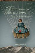 Feminism and the Politics of Travel After the Enlightenment (Transits: Literature, Thought & Culture, 1650-1850) (en Inglés)