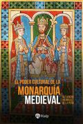 El poder cultural de la monarquía medieval. Ideología política, cultura cortesana y mecenazgo de la enseñanza en las cortes reales de Europa