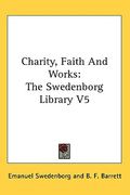 charity, faith and works: the swedenborg library v5