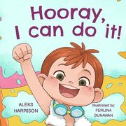 Hooray, I can do it: Children's a Book About Not Giving Up, Developing Perseverance and Managing Frustration