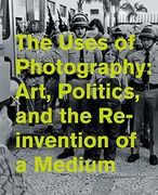 The Uses of Photography: Art, Politics, and the Reinvention of a Medium (en Inglés)