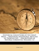 Historical Collections of the Great West: ... Individual Adventures, Sketches of Frontier Life ... Descriptions of Natural Curiosities, Volumes 1-2 (en Turco)
