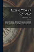 Public Works, Canada [microform]: Return to an Address of the Honourable the House of Commons, Dated 7 April 1843, for Copy of the Act of Parliament o (en Inglés)