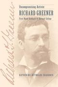 Uncompromising Activist: Richard Greener, First Black Graduate of Harvard College (The Johns Hopkins University Studies in Historical and Political Science)