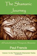 The Shamanic Journey: A Practical Guide to Therapeutic Shamanism (The Therapeutic Shamanism series)