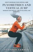 Plyometrics and Vertical Jump: How to Increase Your Vertical Jump (Increase Your Vertical Jump in Volleyball and Basketball) (en Inglés)