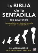 La Biblia de la Sentadilla - the Squat Bible -: La Guía Definitiva Para Dominar la Sentadilla y Descubrir tu Verdadera Fuerza