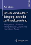 Die Güte Verschiedener Befragungsmethoden zur Umweltbewertung: Ein Vergleich der Validität von Contingent Valuation, Conjoint- und Discrete Choice-Analyse (en Alemán)