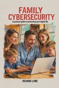 Family Cybersecurity. A Practical Guide to Protecting Your Digital Life